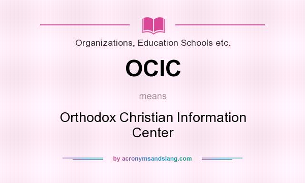 What does OCIC mean? It stands for Orthodox Christian Information Center