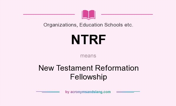 What does NTRF mean? It stands for New Testament Reformation Fellowship