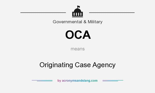 What does OCA mean? It stands for Originating Case Agency