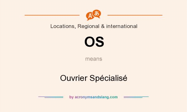 What does OS mean? It stands for Ouvrier Spécialisé