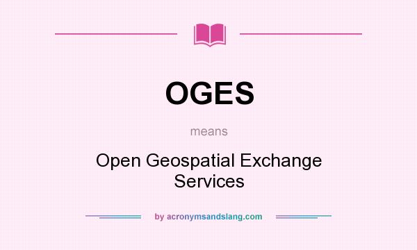 What does OGES mean? It stands for Open Geospatial Exchange Services