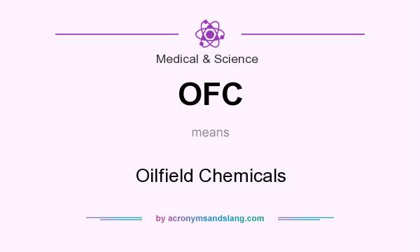 What does OFC mean? It stands for Oilfield Chemicals