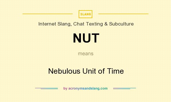 What does NUT mean? It stands for Nebulous Unit of Time