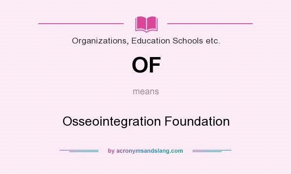 What does OF mean? It stands for Osseointegration Foundation