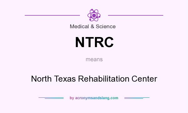 What does NTRC mean? It stands for North Texas Rehabilitation Center