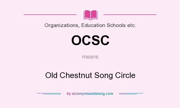 What does OCSC mean? It stands for Old Chestnut Song Circle