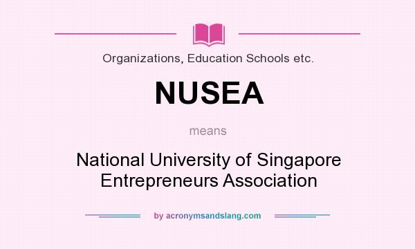 What does NUSEA mean? It stands for National University of Singapore Entrepreneurs Association
