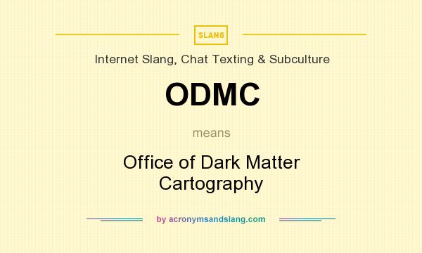 What does ODMC mean? It stands for Office of Dark Matter Cartography