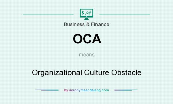 What does OCA mean? It stands for Organizational Culture Obstacle