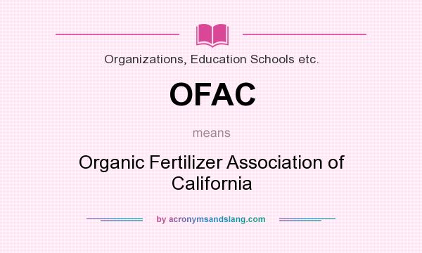 What does OFAC mean? It stands for Organic Fertilizer Association of California