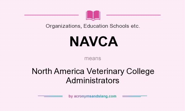 What does NAVCA mean? It stands for North America Veterinary College Administrators
