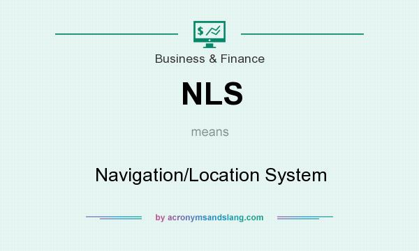 What does NLS mean? It stands for Navigation/Location System