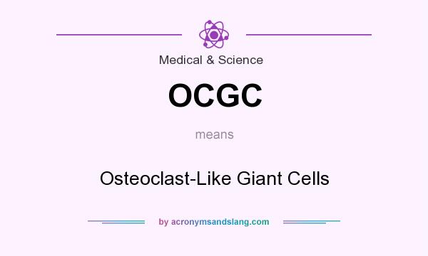 What does OCGC mean? It stands for Osteoclast-Like Giant Cells