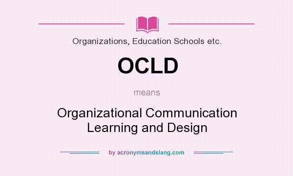 What does OCLD mean? It stands for Organizational Communication Learning and Design