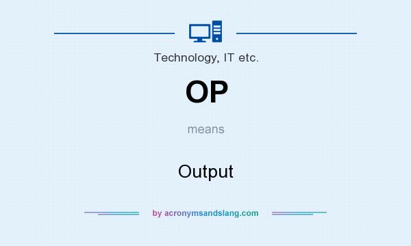 What does OP mean? It stands for Output