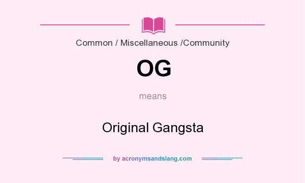 What does OG mean? It stands for Original Gangsta