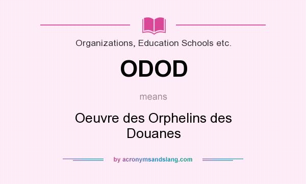 What does ODOD mean? It stands for Oeuvre des Orphelins des Douanes