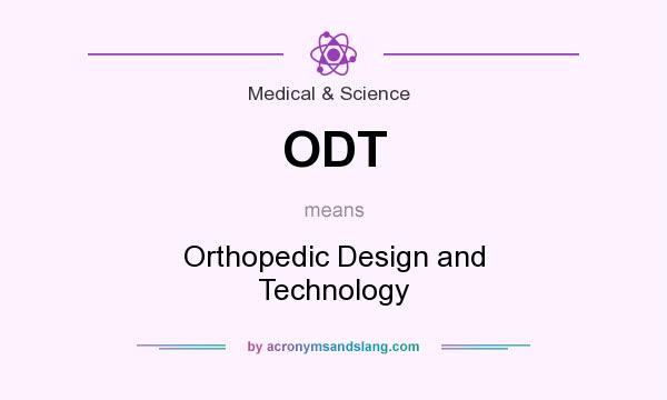 What does ODT mean? It stands for Orthopedic Design and Technology