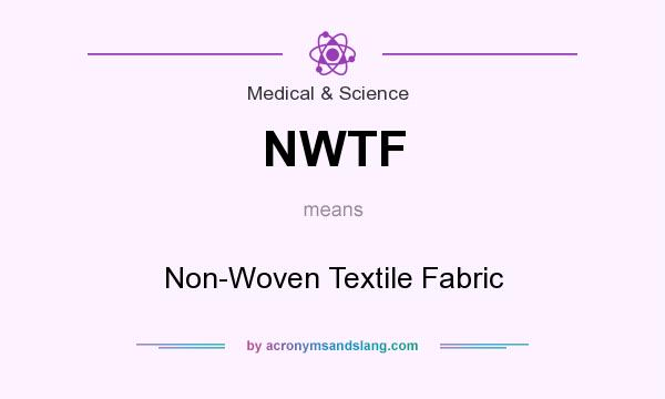 What does NWTF mean? It stands for Non-Woven Textile Fabric