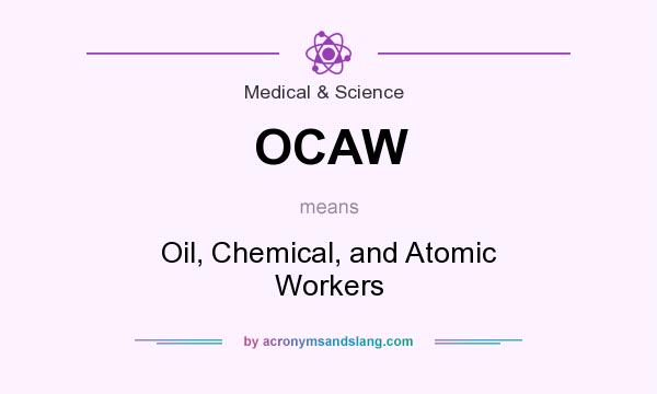 What does OCAW mean? It stands for Oil, Chemical, and Atomic Workers
