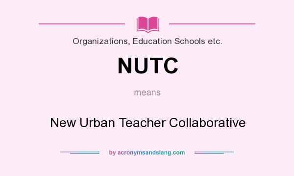 What does NUTC mean? It stands for New Urban Teacher Collaborative