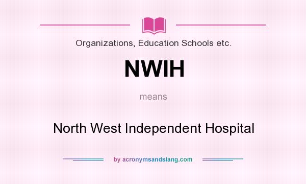 What does NWIH mean? It stands for North West Independent Hospital