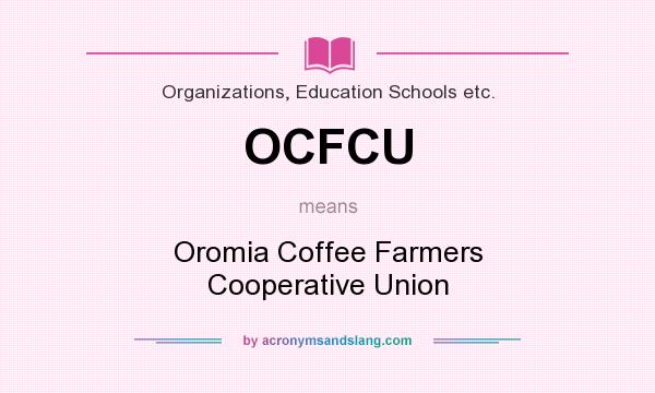 What does OCFCU mean? It stands for Oromia Coffee Farmers Cooperative Union