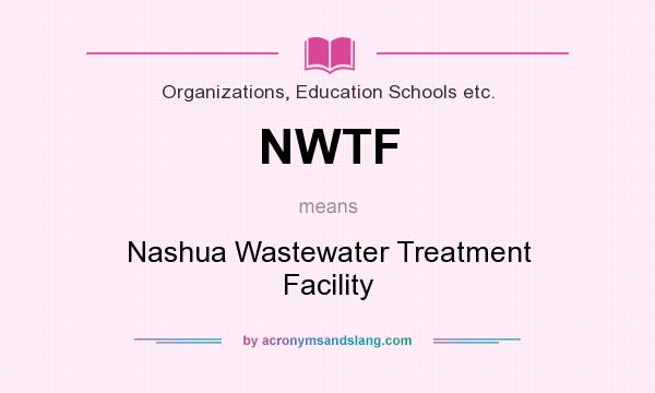 What does NWTF mean? It stands for Nashua Wastewater Treatment Facility