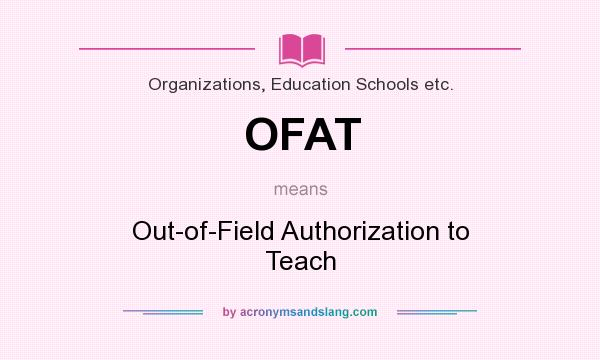 What does OFAT mean? It stands for Out-of-Field Authorization to Teach