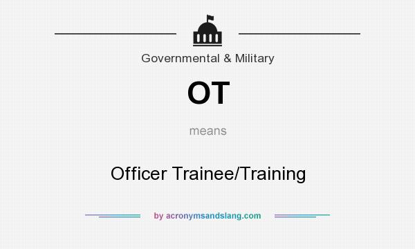 What does OT mean? It stands for Officer Trainee/Training