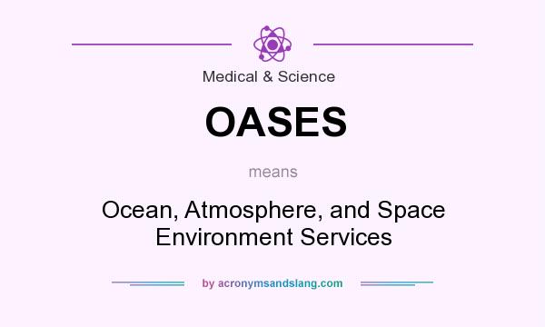 What does OASES mean? It stands for Ocean, Atmosphere, and Space Environment Services