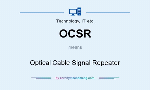 What does OCSR mean? It stands for Optical Cable Signal Repeater