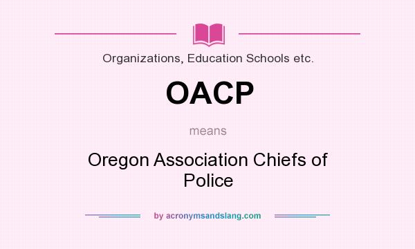 What does OACP mean? It stands for Oregon Association Chiefs of Police