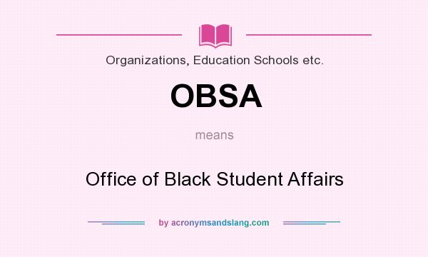 What does OBSA mean? It stands for Office of Black Student Affairs