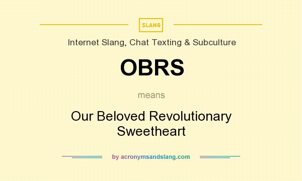 What does OBRS mean? It stands for Our Beloved Revolutionary Sweetheart