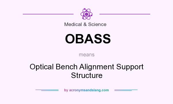 What does OBASS mean? It stands for Optical Bench Alignment Support Structure