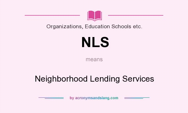 What does NLS mean? It stands for Neighborhood Lending Services