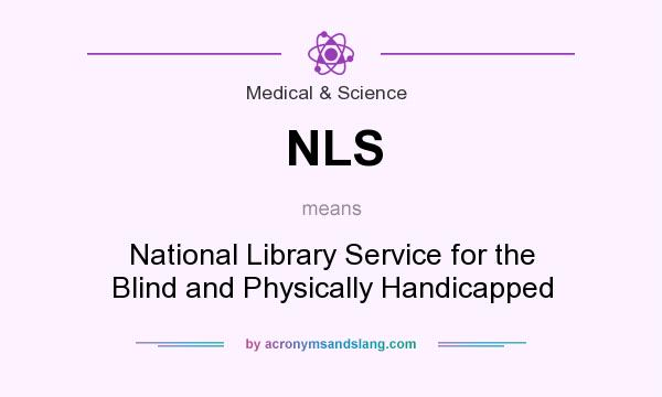What does NLS mean? It stands for National Library Service for the Blind and Physically Handicapped