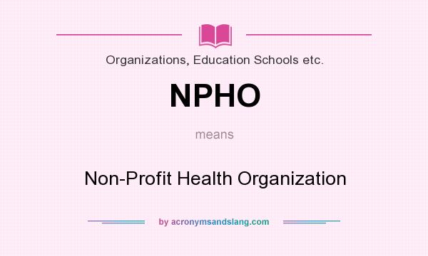 What does NPHO mean? It stands for Non-Profit Health Organization