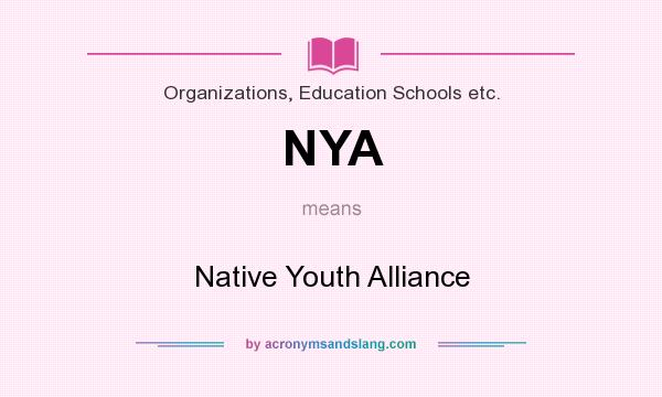 What does NYA mean? It stands for Native Youth Alliance