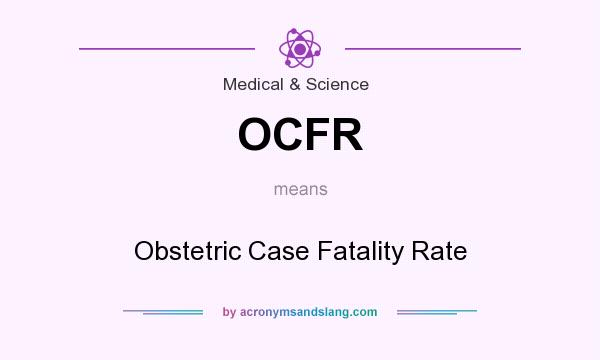 What does OCFR mean? It stands for Obstetric Case Fatality Rate