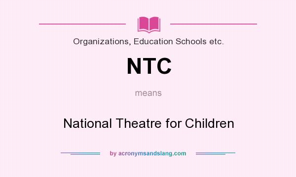 What does NTC mean? It stands for National Theatre for Children