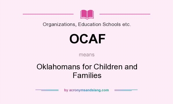 What does OCAF mean? It stands for Oklahomans for Children and Families
