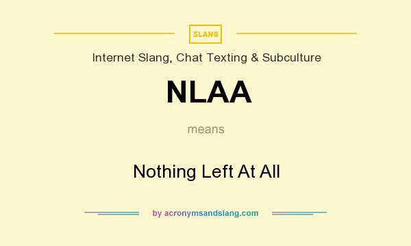 What does NLAA mean? It stands for Nothing Left At All