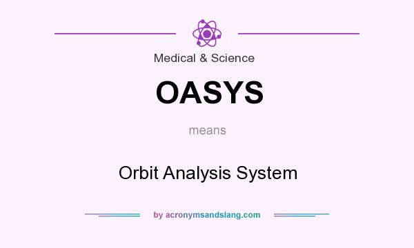 What does OASYS mean? It stands for Orbit Analysis System