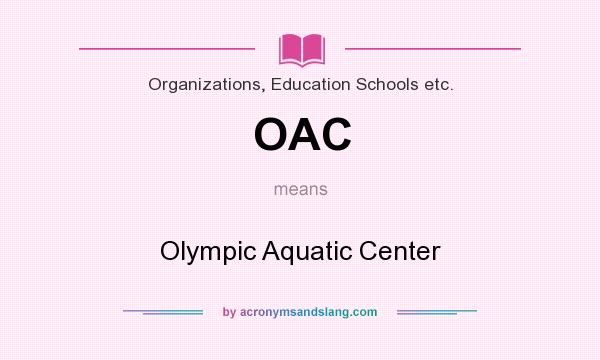 What does OAC mean? It stands for Olympic Aquatic Center