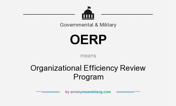 What does OERP mean? It stands for Organizational Efficiency Review Program