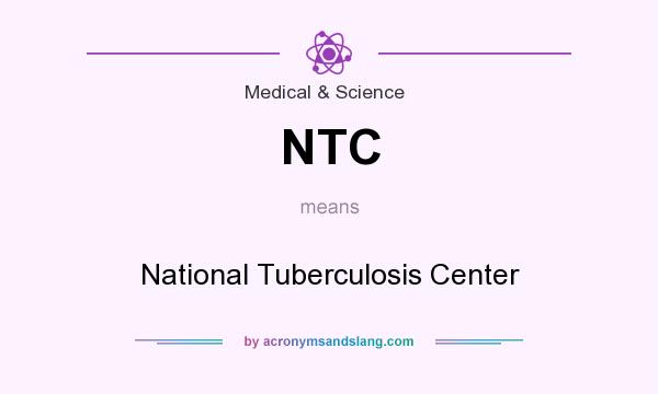 What does NTC mean? It stands for National Tuberculosis Center