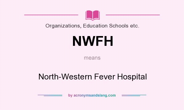 What does NWFH mean? It stands for North-Western Fever Hospital