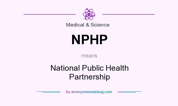 What does NPHP mean? It stands for National Public Health Partnership